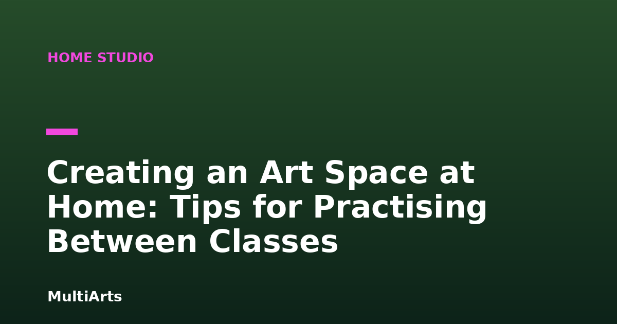 Creating an Art Space at Home: Tips for Practising Between Classes